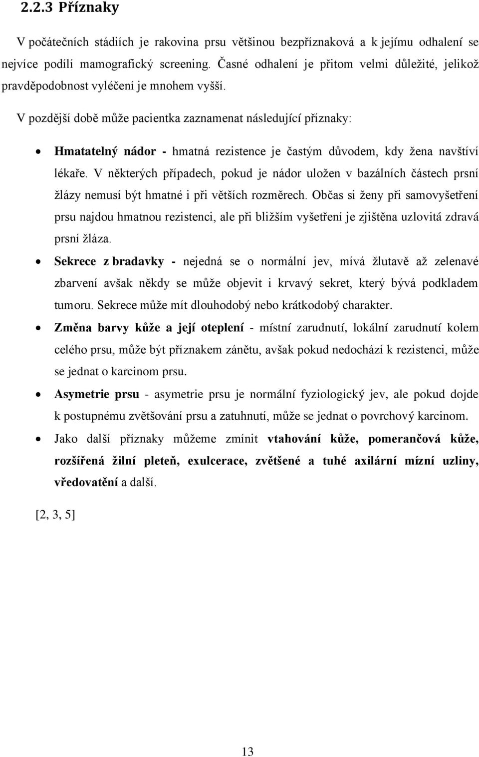 V pozdější době může pacientka zaznamenat následující příznaky: Hmatatelný nádor - hmatná rezistence je častým důvodem, kdy žena navštíví lékaře.