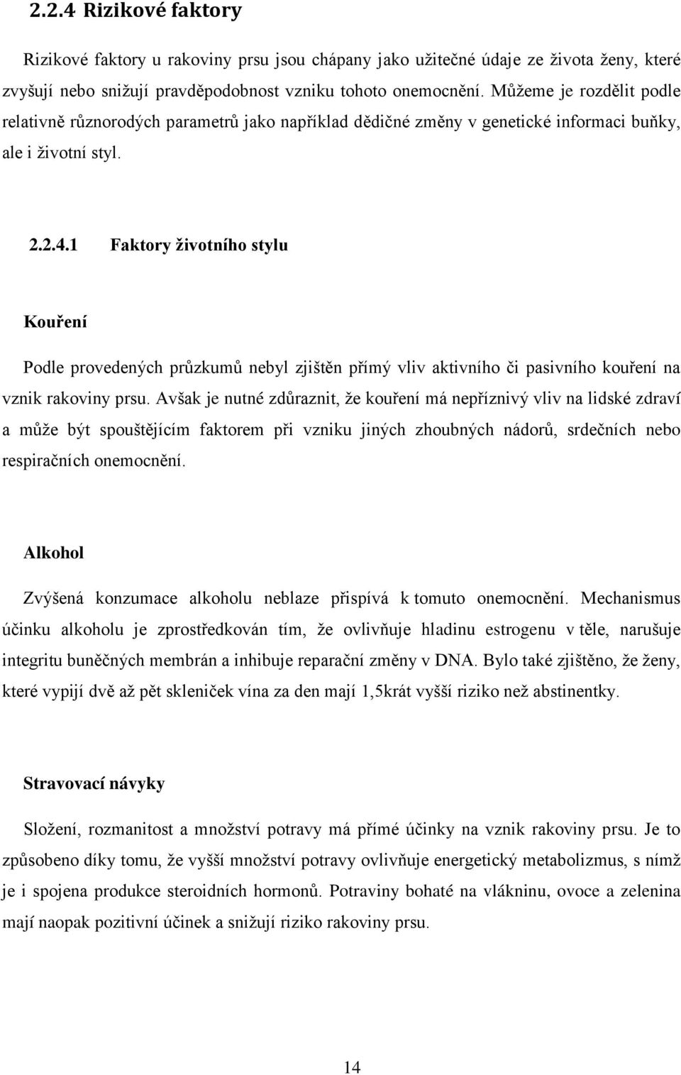 1 Faktory životního stylu Kouření Podle provedených průzkumů nebyl zjištěn přímý vliv aktivního či pasivního kouření na vznik rakoviny prsu.