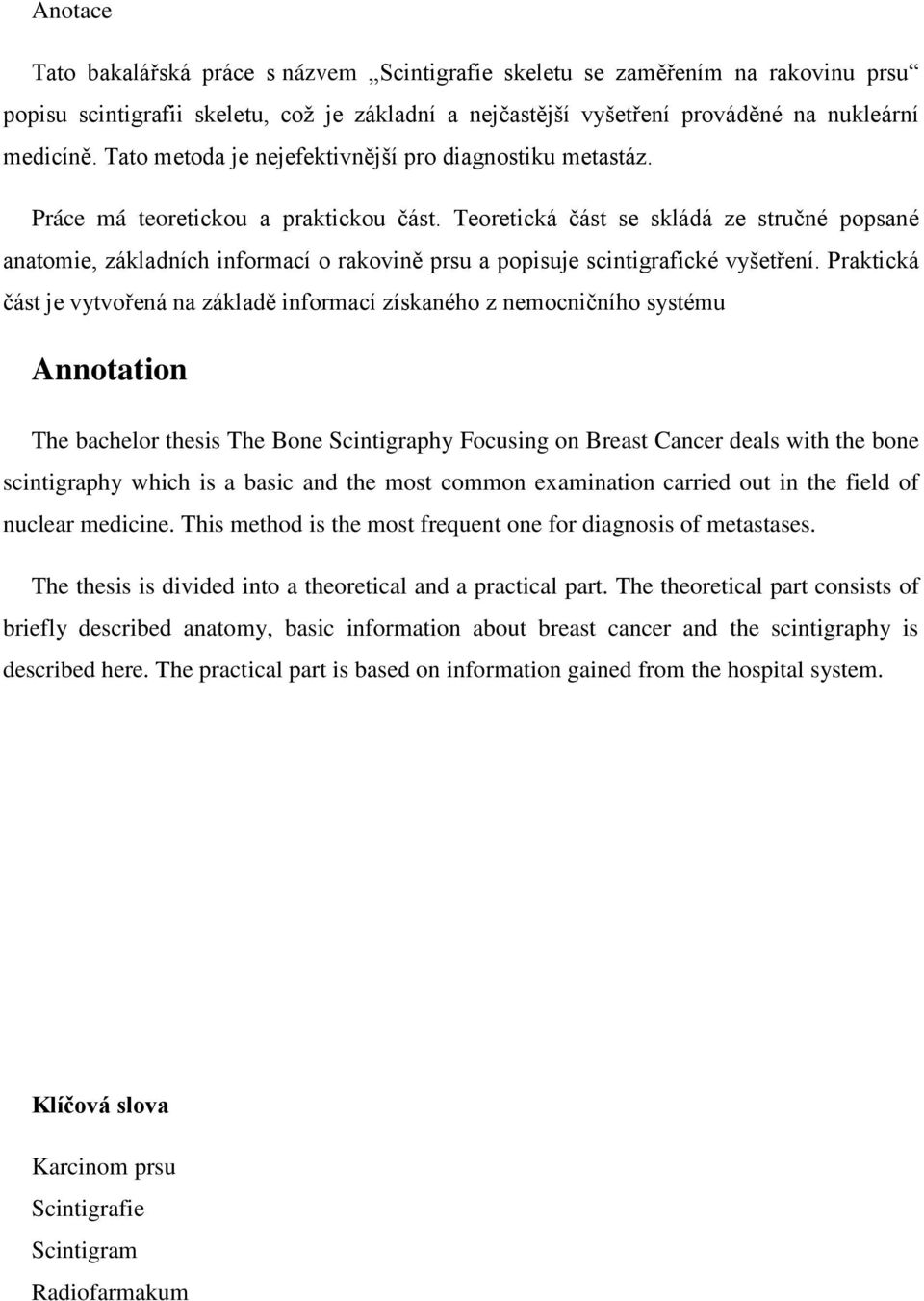 Teoretická část se skládá ze stručné popsané anatomie, základních informací o rakovině prsu a popisuje scintigrafické vyšetření.
