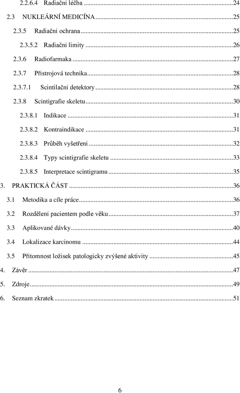 .. 33 2.3.8.5 Interpretace scintigramu... 35 3. PRAKTICKÁ ČÁST... 36 3.1 Metodika a cíle práce... 36 3.2 Rozdělení pacientem podle věku... 37 3.3 Aplikované dávky... 40 3.