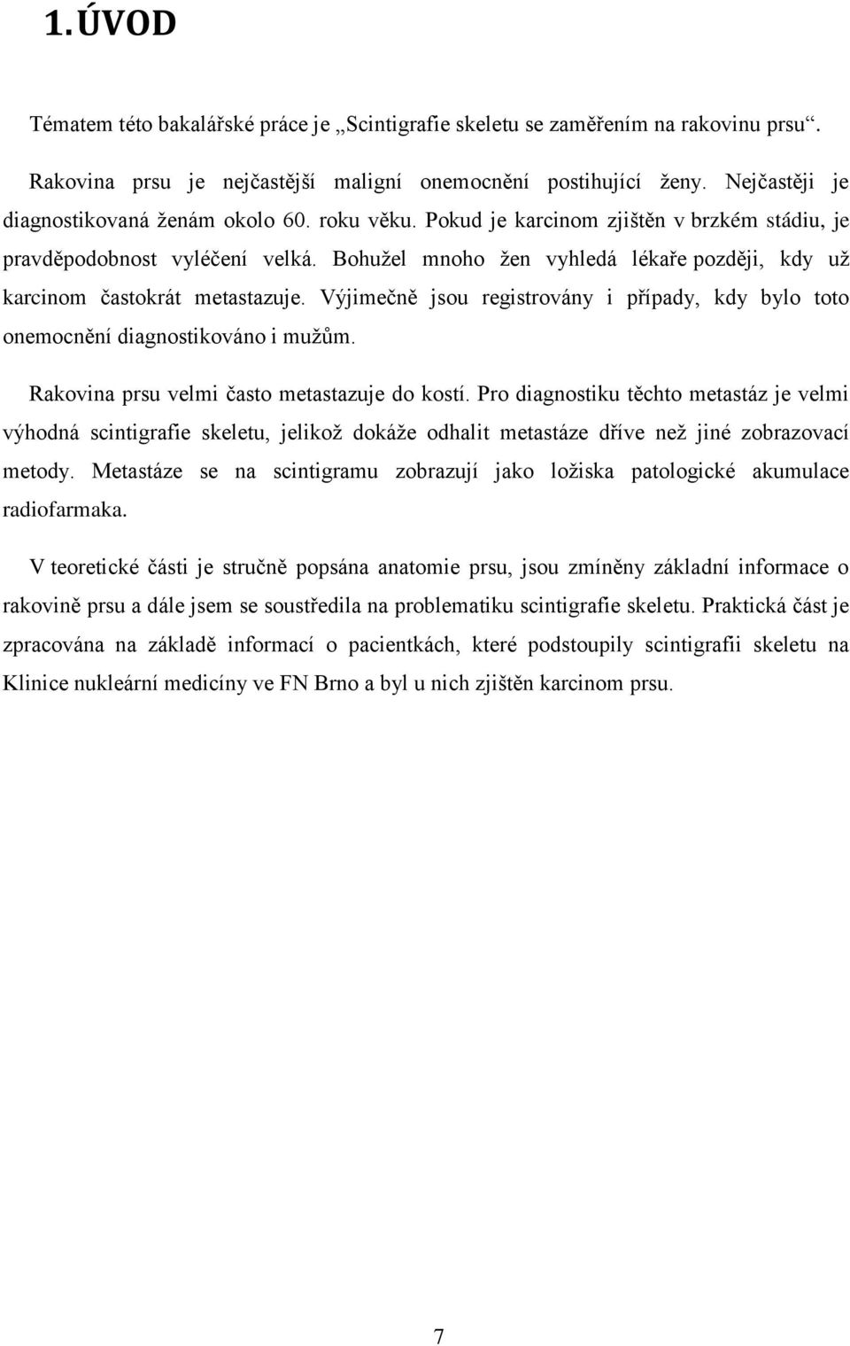 Bohužel mnoho žen vyhledá lékaře později, kdy už karcinom častokrát metastazuje. Výjimečně jsou registrovány i případy, kdy bylo toto onemocnění diagnostikováno i mužům.