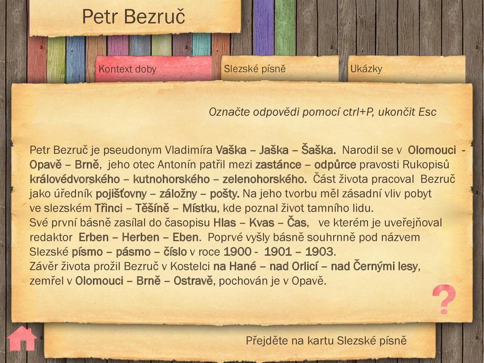 Část života pracoval Bezruč jako úředník pojišťovny záložny pošty. Na jeho tvorbu měl zásadní vliv pobyt ve slezském Třinci Těšíně Místku, kde poznal život tamního lidu.