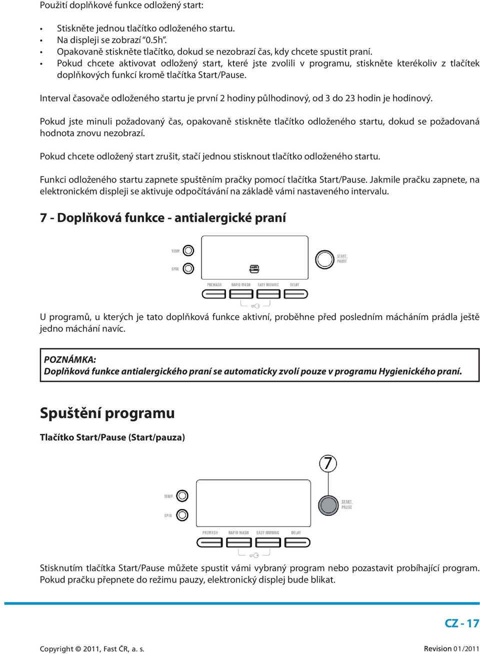 Interval časovače odloženého startu je první 2 hodiny půlhodinový, od 3 do 23 hodin je hodinový.