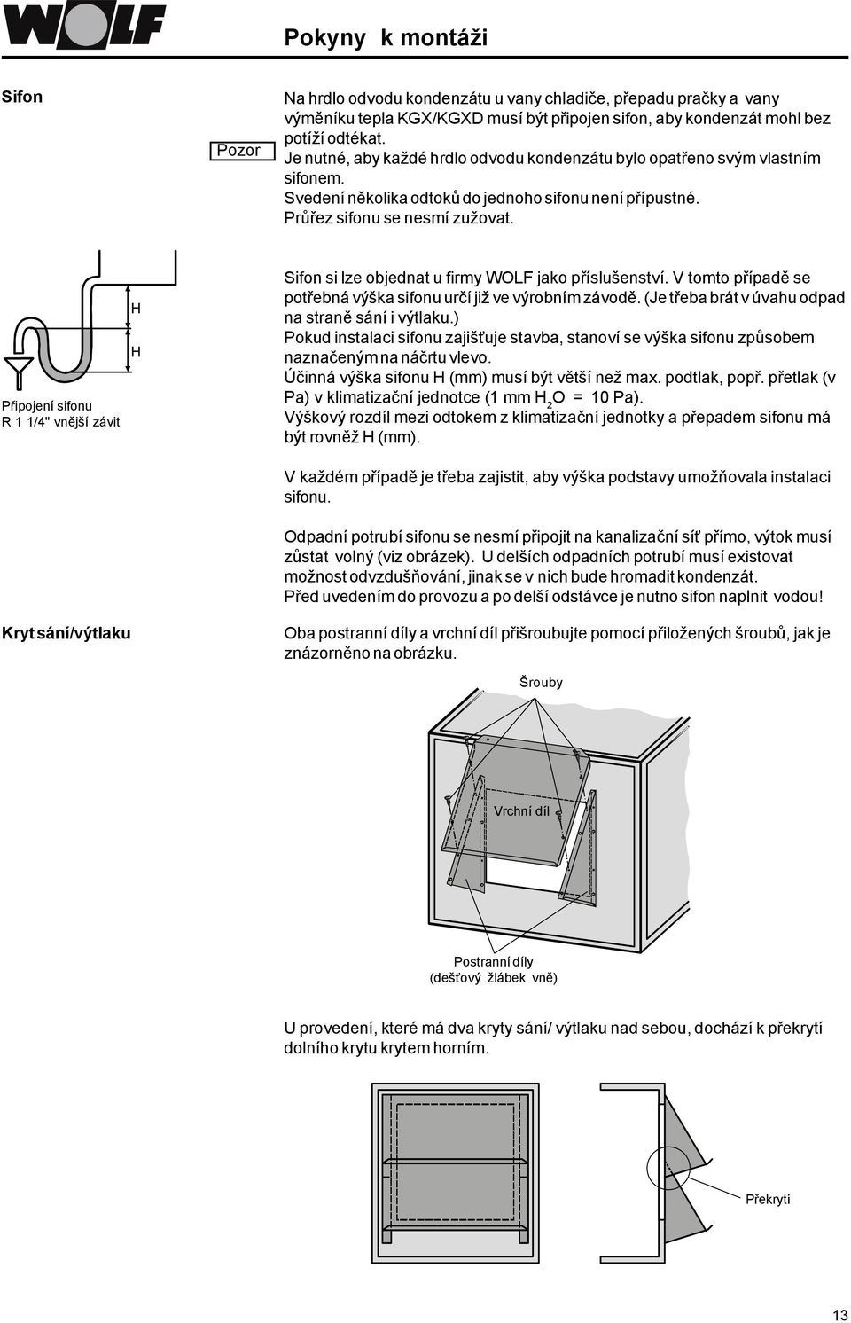 Připojení sifonu R 1 1/4" vnější závit Sifon si lze objednat u firmy WOLF jako příslušenství. V tomto případě se potřebná výška sifonu určí již ve výrobním závodě.