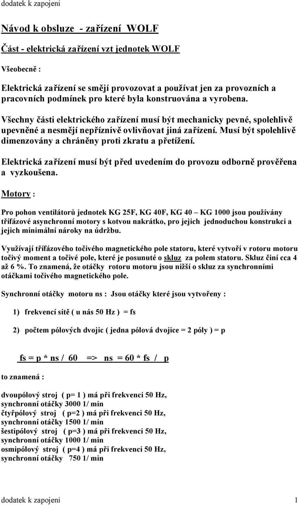 Musí být spolehlivě dimenzovány a chráněny proti zkratu a přetížení. Elektrická zařízení musí být před uvedením do provozu odborně prověřena a vyzkoušena.