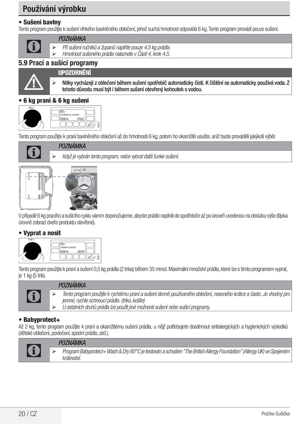 9 Prací a sušící programy A UPOZORNĚNÍ ¾ Nitky vycházejí z oblečení během sušení spotřebič automaticky čistí. K čištění se automaticky používá voda.