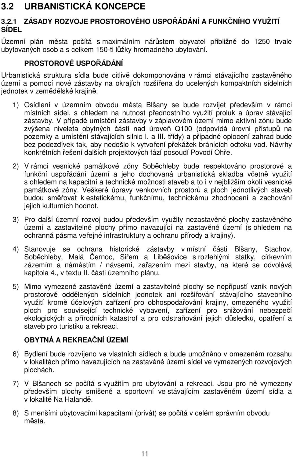 PROSTOROVÉ USPOŘÁDÁNÍ Urbanistická struktura sídla bude citlivě dokomponována v rámci stávajícího zastavěného území a pomocí nové zástavby na okrajích rozšířena do ucelených kompaktních sídelních