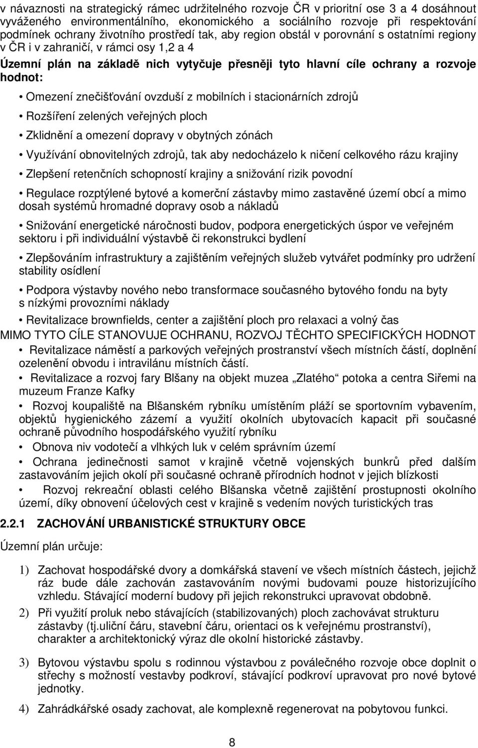 Omezení znečišťování ovzduší z mobilních i stacionárních zdrojů Rozšíření zelených veřejných ploch Zklidnění a omezení dopravy v obytných zónách Využívání obnovitelných zdrojů, tak aby nedocházelo k