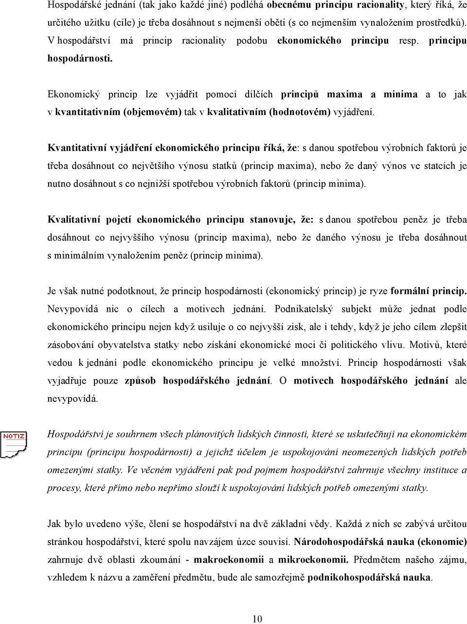 Ekonomický princip lze vyjádřit pomocí dílčích principů maxima a minima a to jak v kvantitativním (objemovém) tak v kvalitativním (hodnotovém) vyjádření.