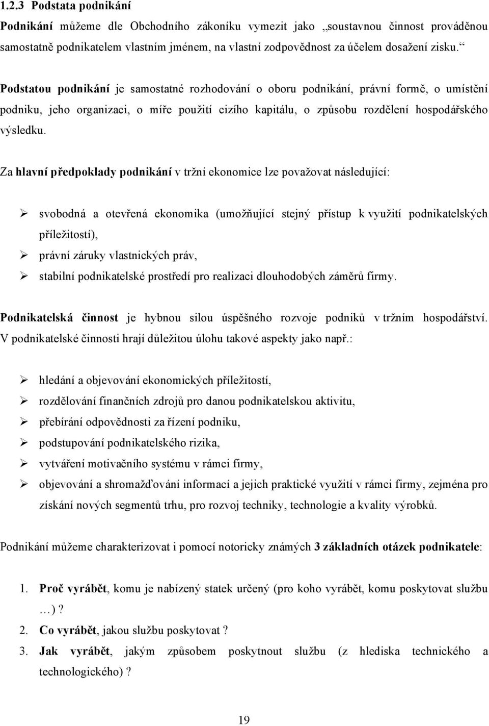 Za hlavní předpoklady podnikání v tržní ekonomice lze považovat následující: svobodná a otevřená ekonomika (umožňující stejný přístup k využití podnikatelských příležitostí), právní záruky