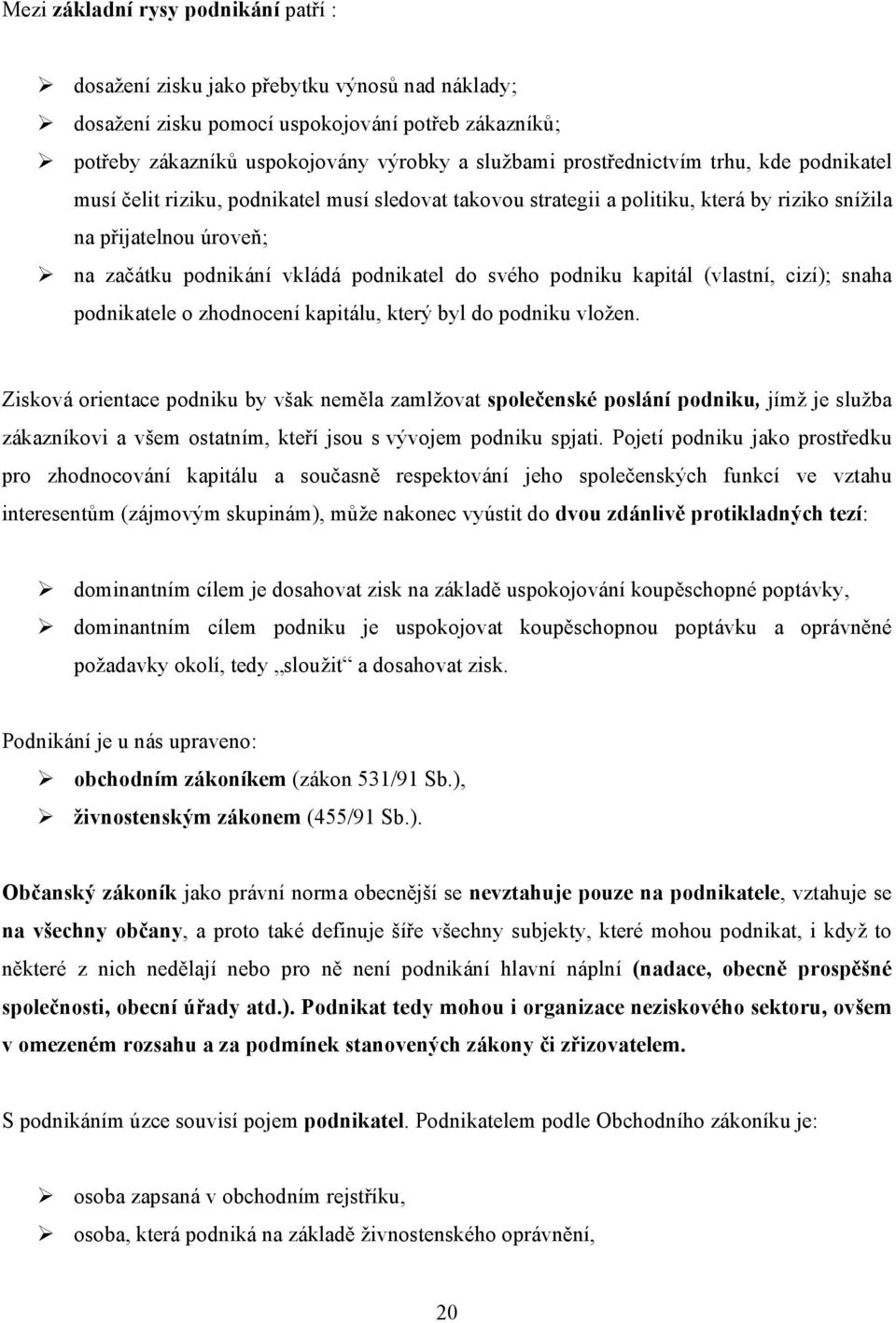 svého podniku kapitál (vlastní, cizí); snaha podnikatele o zhodnocení kapitálu, který byl do podniku vložen.