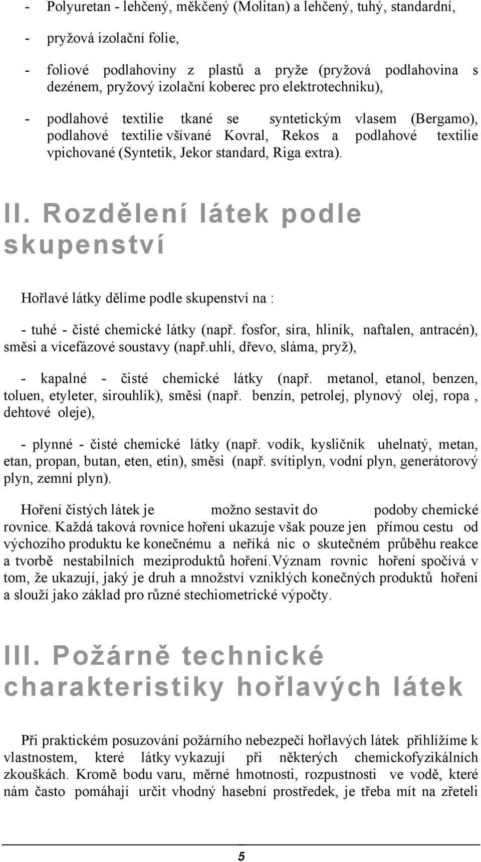 Rozdělení látek podle skupenství Hořlavé látky dělíme podle skupenství na : - tuhé - čisté chemické látky (např. fosfor, síra, hliník, naftalen, antracén), směsi a vícefázové soustavy (např.