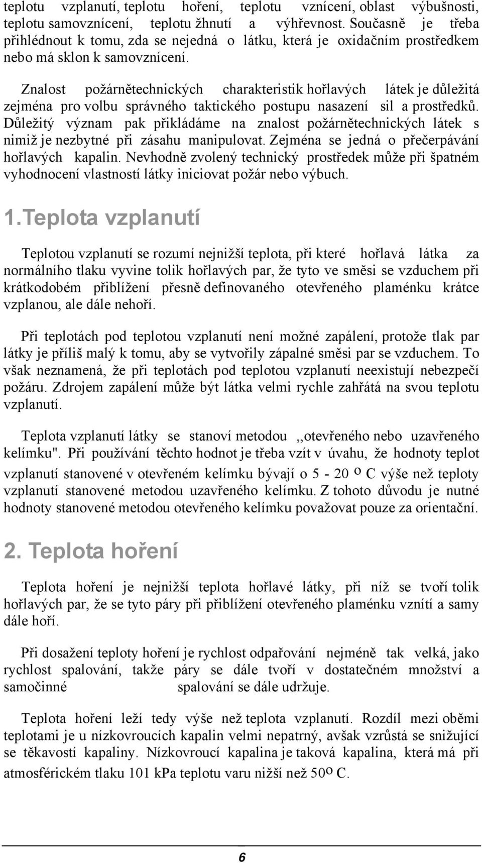 Znalost požárnětechnických charakteristik hořlavých látek je důležitá zejména pro volbu správného taktického postupu nasazení sil a prostředků.