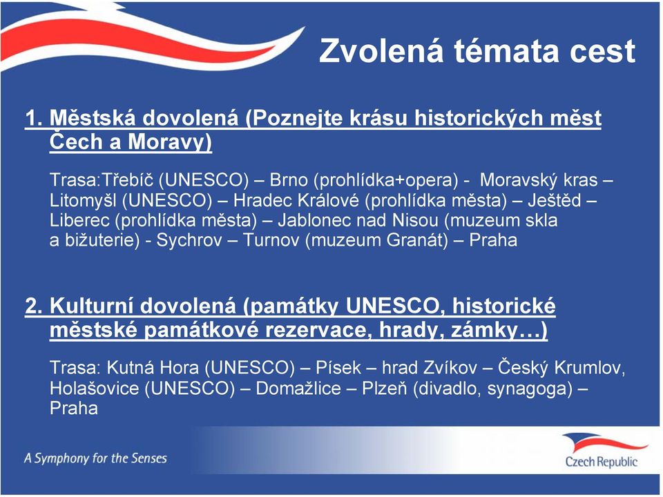 Litomyšl (UNESCO) Hradec Králové (prohlídka města) Ještěd Liberec (prohlídka města) Jablonec nad Nisou (muzeum skla a bižuterie) -