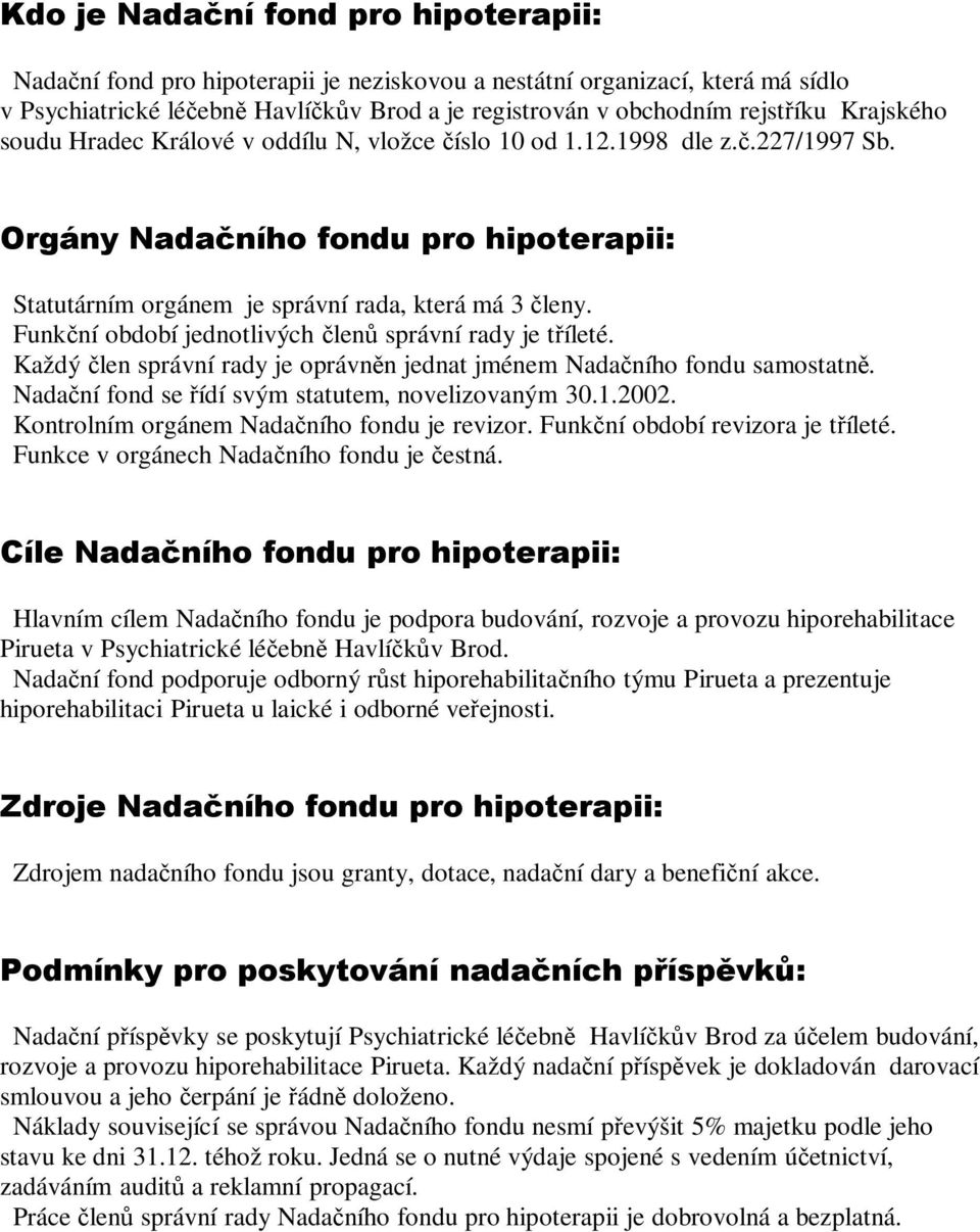 Funkční období jednotlivých členů správní rady je tříleté. Každý člen správní rady je oprávněn jednat jménem Nadačního fondu samostatně. Nadační fond se řídí svým statutem, novelizovaným 30.1.2002.