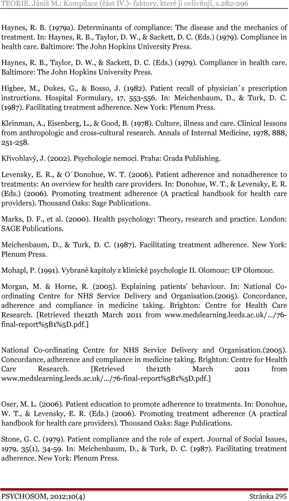 , Dukes, G., & Bosso, J. (1982). Patient recall of physician s prescription instructions. Hospital Formulary, 17, 553-556. In: Meichenbaum, D., & Turk, D. C. (1987). Facilitating treatment adherence.