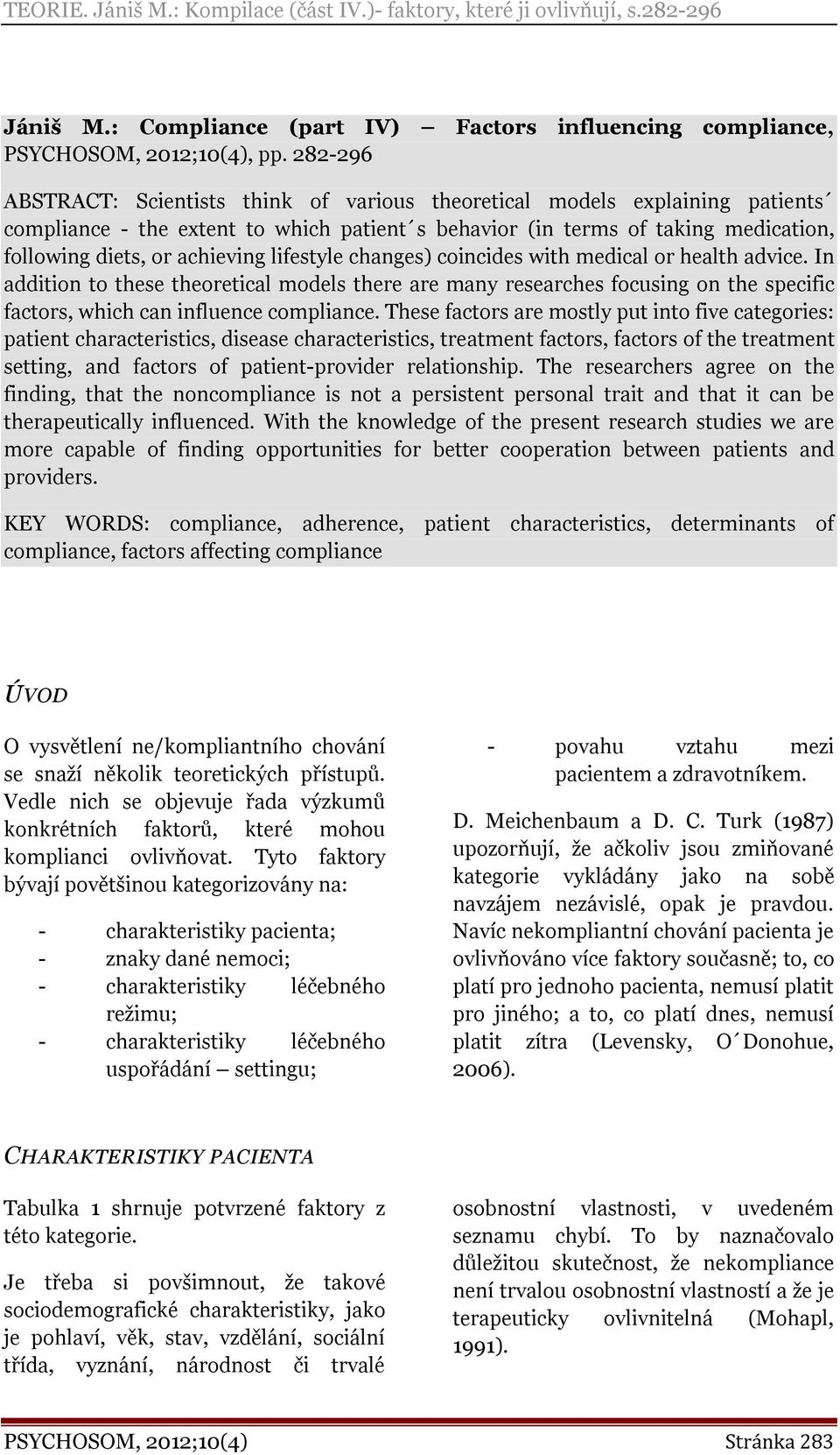 lifestyle changes) coincides with medical or health advice. In addition to these theoretical models there are many researches focusing on the specific factors, which can influence compliance.