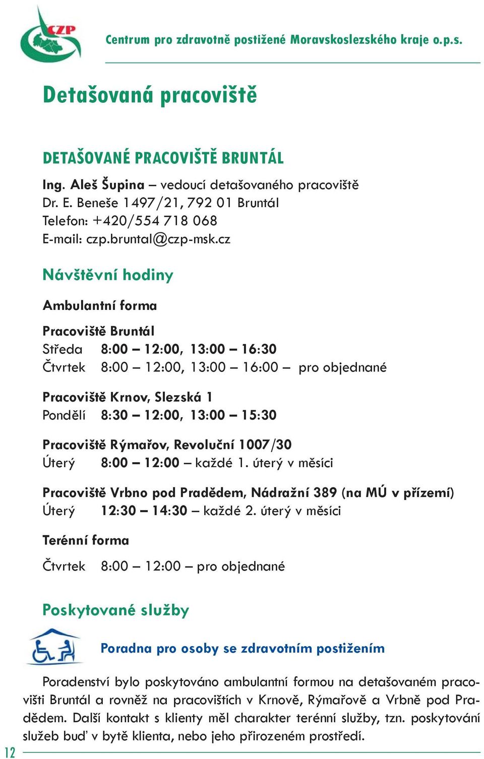 cz Návštěvní hodiny Ambulantní forma Pracoviště Bruntál Středa 8:00 12:00, 13:00 16:30 Čtvrtek 8:00 12:00, 13:00 16:00 pro objednané Pracoviště Krnov, Slezská 1 Pondělí 8:30 12:00, 13:00 15:30