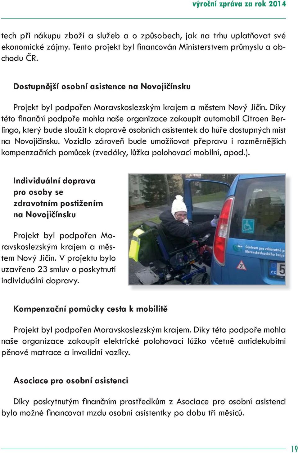 Díky této finanční podpoře mohla naše organizace zakoupit automobil Citroen Berlingo, který bude sloužit k dopravě osobních asistentek do hůře dostupných míst na Novojičínsku.