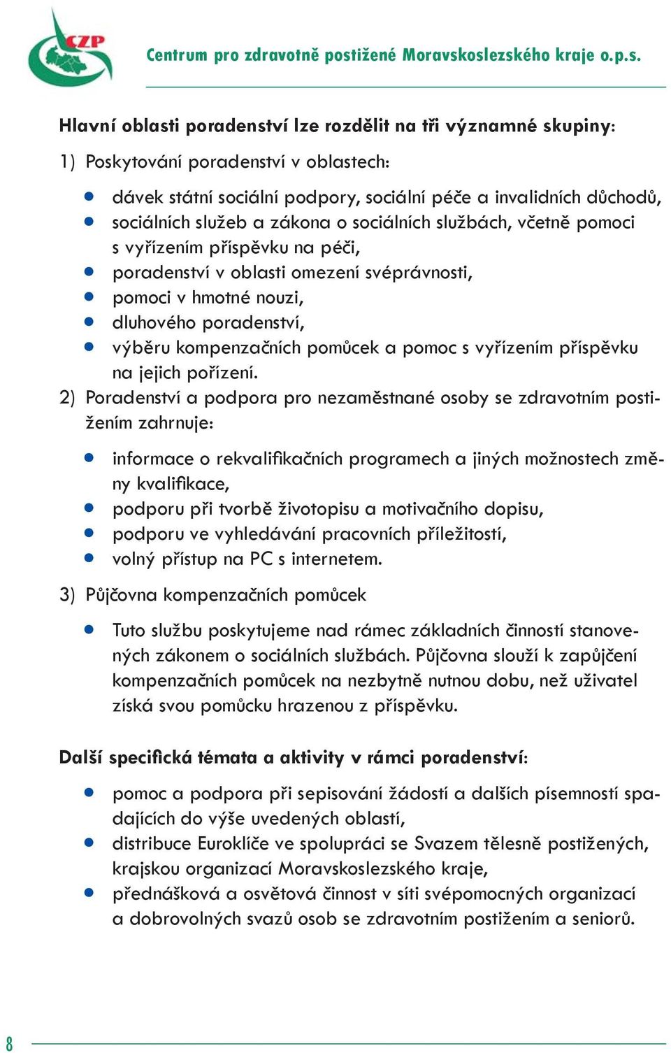 oslezského kraje o.p.s. Hlavní oblasti poradenství lze rozdělit na tři významné skupiny: 1) Poskytování poradenství v oblastech: dávek státní sociální podpory, sociální péče a invalidních důchodů,