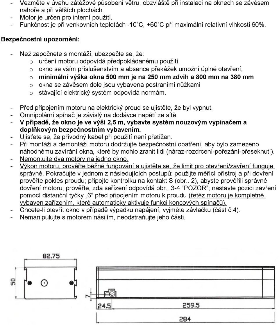 Bezpečnostní upozornění: - Než započnete s montáží, ubezpečte se, že: o určení motoru odpovídá předpokládanému použití, o okno se vším příslušenstvím a absence překážek umožní úplné otevření, o