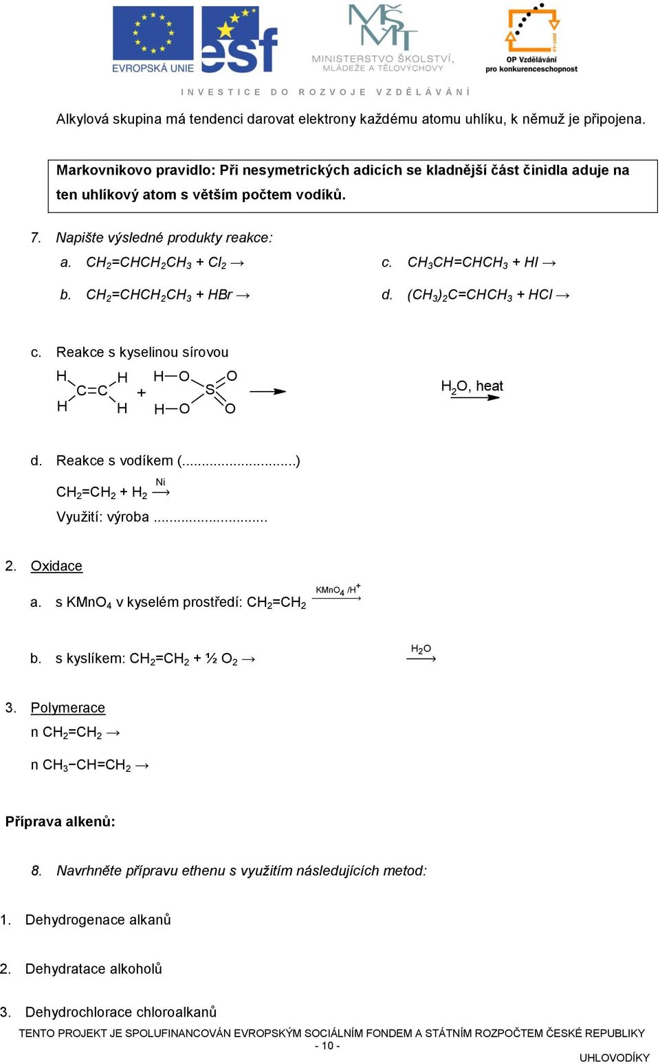 CH 2 =CHCH 2 + HBr c. CH=CH + HI d. ( ) 2 C=CH + HCl c. Reakce s kyselinou sírovou H C C H H H O S O + H H O O H 2 O, heat d. Reakce s vodíkem (...) CH 2 =CH 2 + H 2 Ni Využití: výroba... 2. Oxidace a.