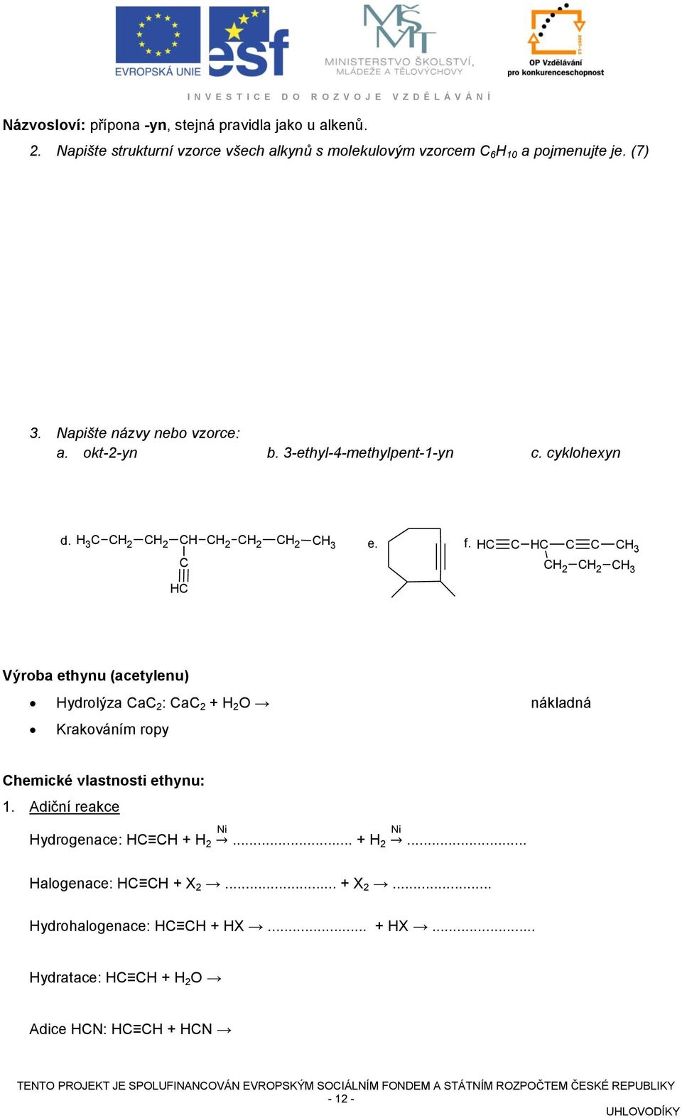 HC C HC C C CH3 C HC CH 2 CH 2 Výroba ethynu (acetylenu) Hydrolýza CaC 2 : CaC 2 + H 2 O nákladná Krakováním ropy Chemické vlastnosti ethynu: 1.