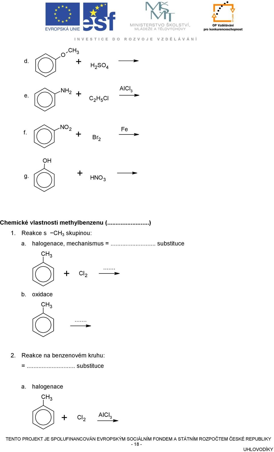 Reakce s skupinou: a. halogenace, mechanismus =... substituce + Cl2.