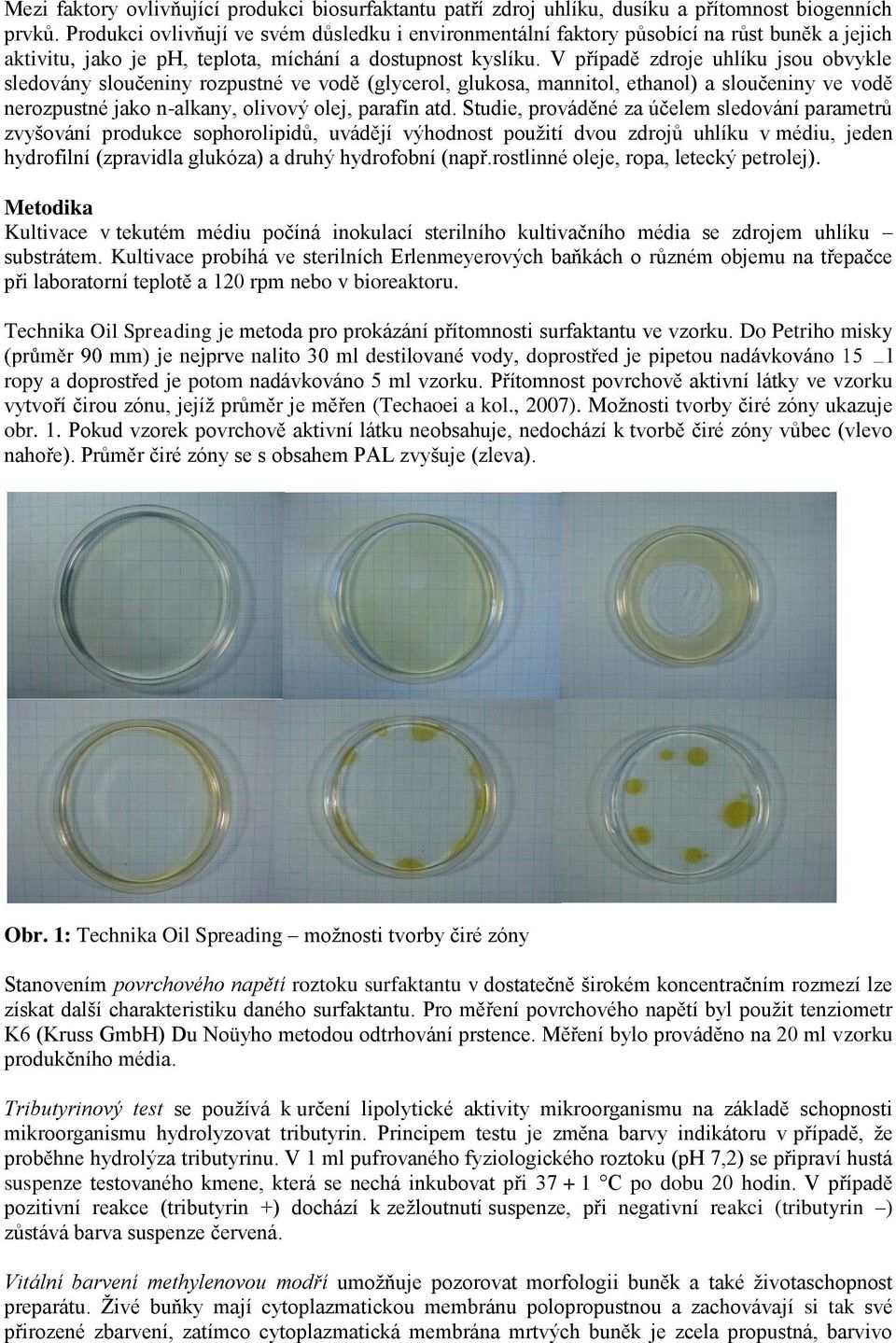 V případě zdroje uhlíku jsou obvykle sledovány sloučeniny rozpustné ve vodě (glycerol, glukosa, mannitol, ethanol) a sloučeniny ve vodě nerozpustné jako n-alkany, olivový olej, parafín atd.