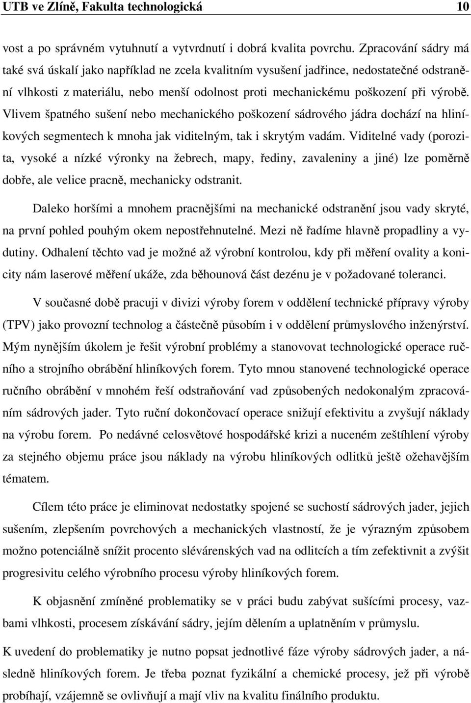 Vlivem špatného sušení nebo mechanického poškození sádrového jádra dochází na hliníkových segmentech k mnoha jak viditelným, tak i skrytým vadám.