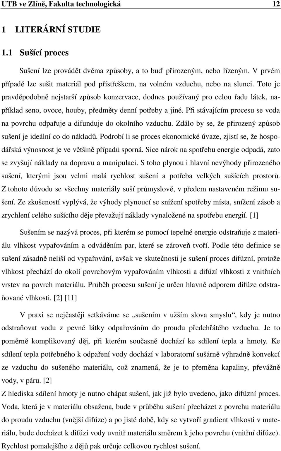 Toto je pravděpodobně nejstarší způsob konzervace, dodnes používaný pro celou řadu látek, například seno, ovoce, houby, předměty denní potřeby a jiné.