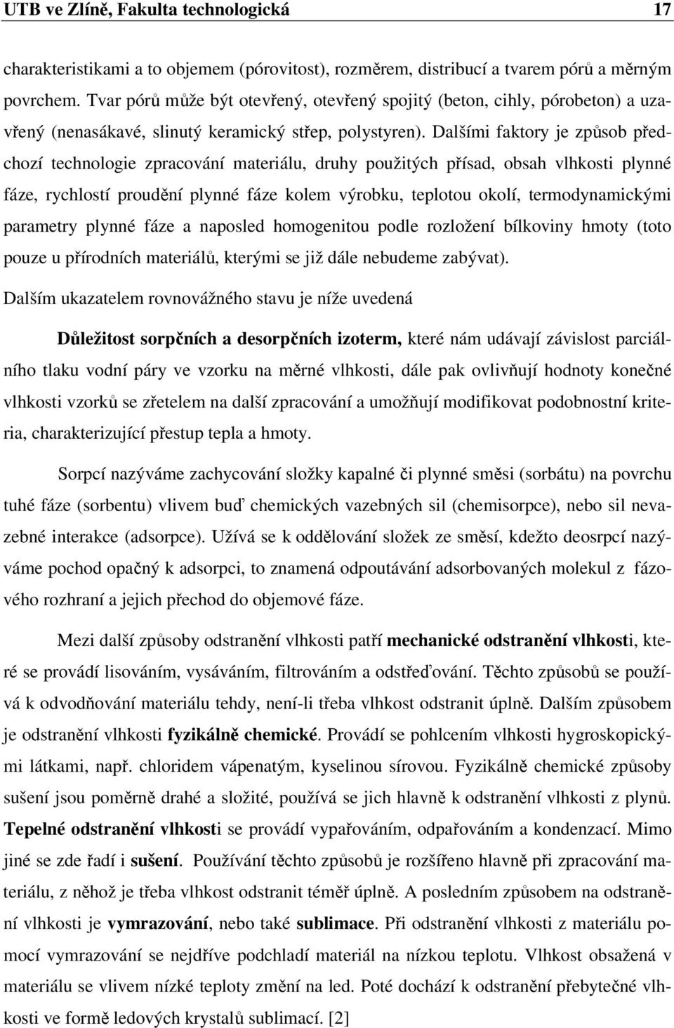 Dalšími faktory je způsob předchozí technologie zpracování materiálu, druhy použitých přísad, obsah vlhkosti plynné fáze, rychlostí proudění plynné fáze kolem výrobku, teplotou okolí,