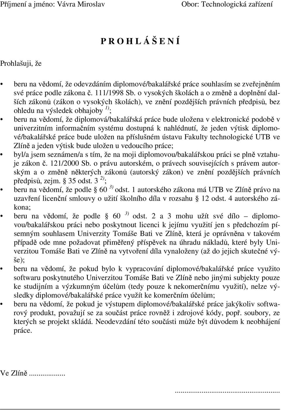 o vysokých školách a o změně a doplnění dalších zákonů (zákon o vysokých školách), ve znění pozdějších právních předpisů, bez ohledu na výsledek obhajoby 1) ; beru na vědomí, že diplomová/bakalářská