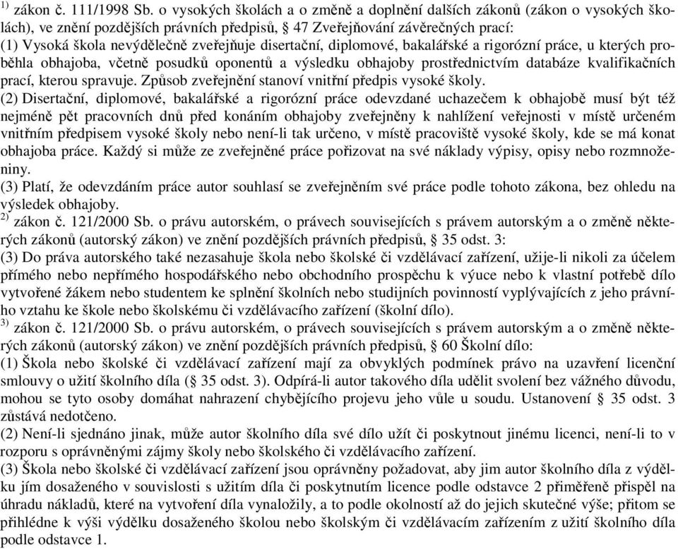 disertační, diplomové, bakalářské a rigorózní práce, u kterých proběhla obhajoba, včetně posudků oponentů a výsledku obhajoby prostřednictvím databáze kvalifikačních prací, kterou spravuje.