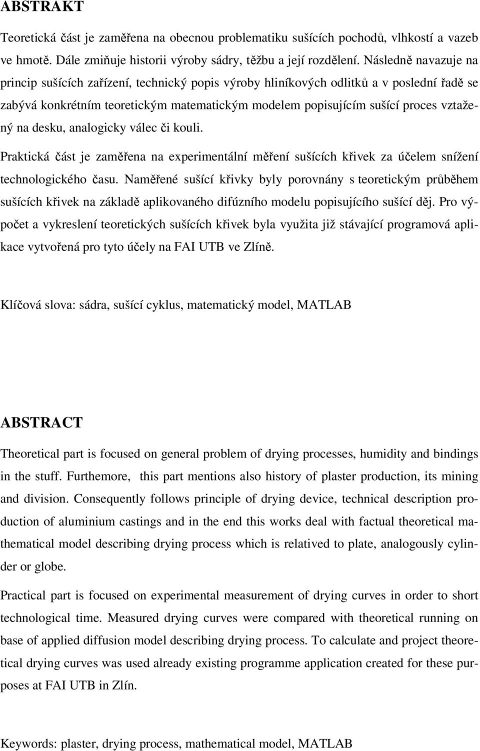 na desku, analogicky válec či kouli. Praktická část je zaměřena na experimentální měření sušících křivek za účelem snížení technologického času.