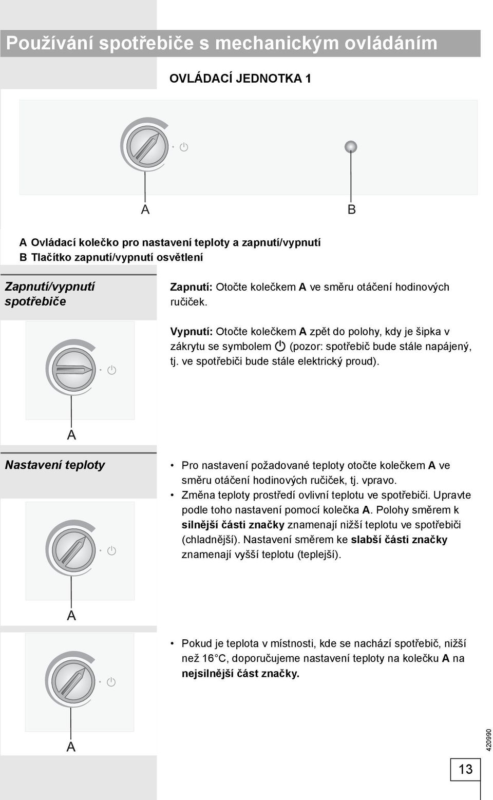 ve spotřebiči bude stále elektrický proud). Nastavení teploty Pro nastavení požadované teploty otočte kolečkem A ve směru otáčení hodinových ručiček, tj. vpravo.