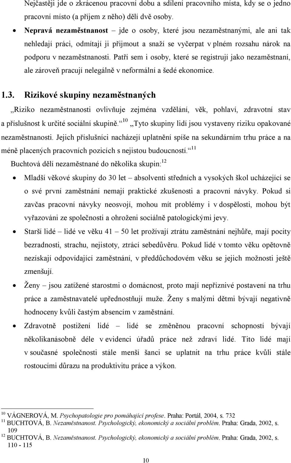 Patří sem i osoby, které se registrují jako nezaměstnaní, ale zároveň pracují nelegálně v neformální a šedé ekonomice. 1.3.