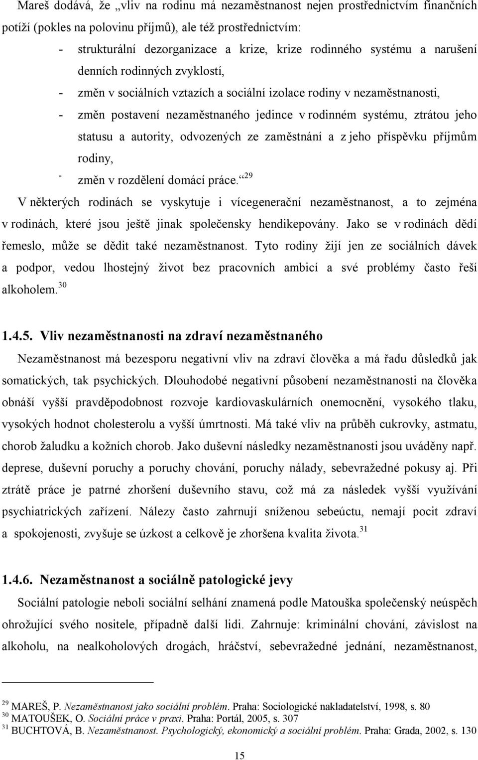 statusu a autority, odvozených ze zaměstnání a z jeho příspěvku příjmům rodiny, - změn v rozdělení domácí práce.