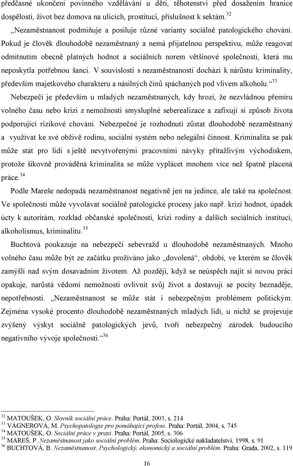 Pokud je člověk dlouhodobě nezaměstnaný a nemá přijatelnou perspektivu, může reagovat odmítnutím obecně platných hodnot a sociálních norem většinové společnosti, která mu neposkytla potřebnou šanci.