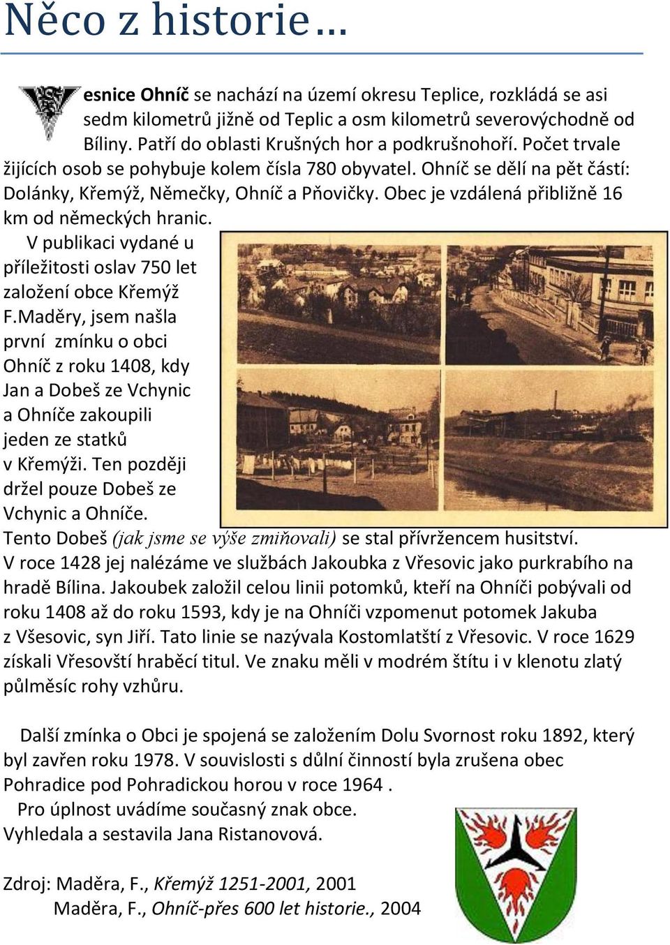 V publikaci vydané u příležitosti oslav 750 let založení obce Křemýž F.