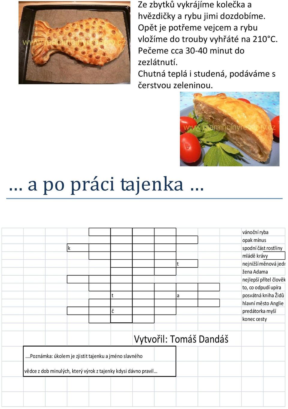 a po práci tajenka k vánoční ryba opak mínus spodní část rostliny mládě krávy t nejnižší měnová jednotka eura žena Adama nejlepší přítel člověka to,