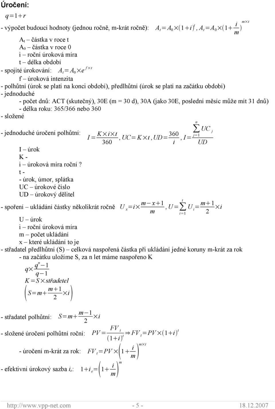 (jako 30E, poslední měsíc může mít 31 dnů) - délka roku: 365/366 nebo 360 - složené - jednoduché úročení polhůtní: I úrok K - i úroková míra roční?