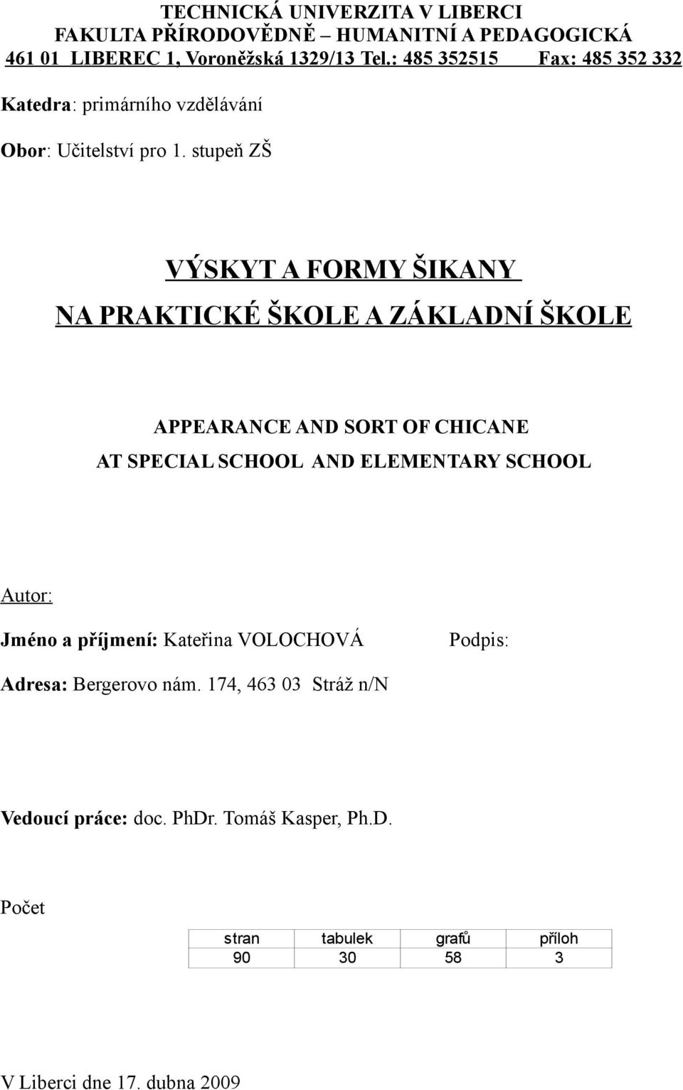 stupeň ZŠ VÝSKYT A FORMY ŠIKANY NA PRAKTICKÉ ŠKOLE A ZÁKLADNÍ ŠKOLE APPEARANCE AND SORT OF CHICANE AT SPECIAL SCHOOL AND ELEMENTARY SCHOOL