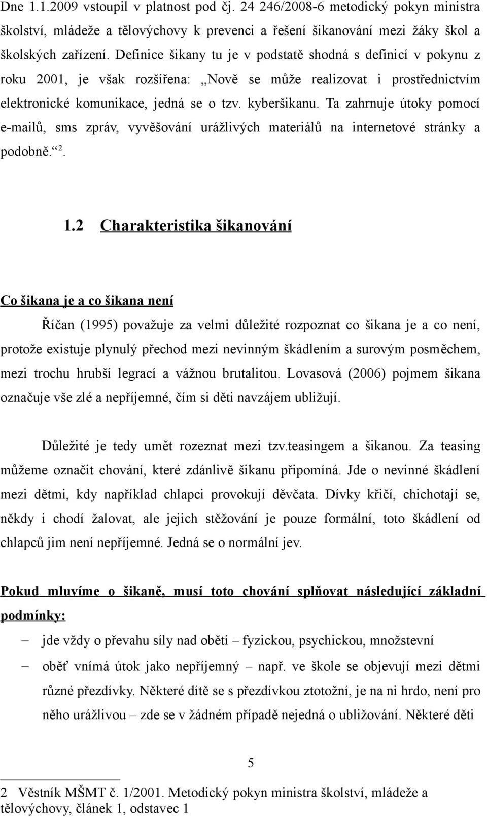 Ta zahrnuje útoky pomocí e-mailů, sms zpráv, vyvěšování urážlivých materiálů na internetové stránky a podobně. 2. 1.