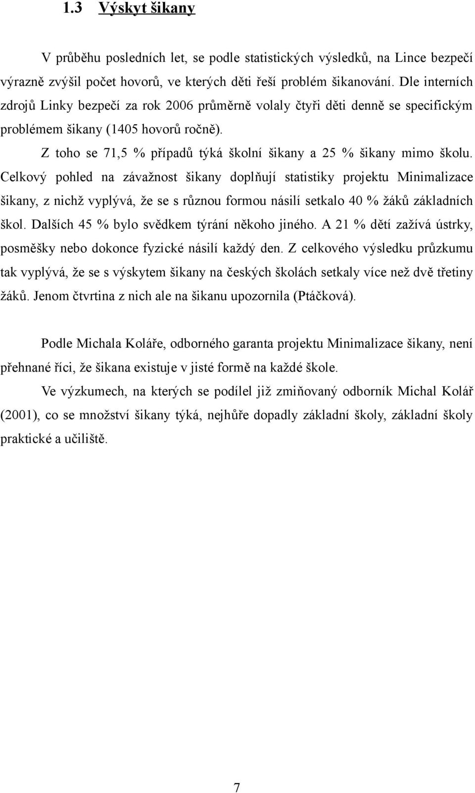 Z toho se 71,5 % případů týká školní šikany a 25 % šikany mimo školu.