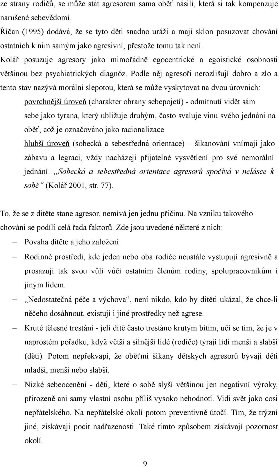 Kolář posuzuje agresory jako mimořádně egocentrické a egoistické osobnosti většinou bez psychiatrických diagnóz.