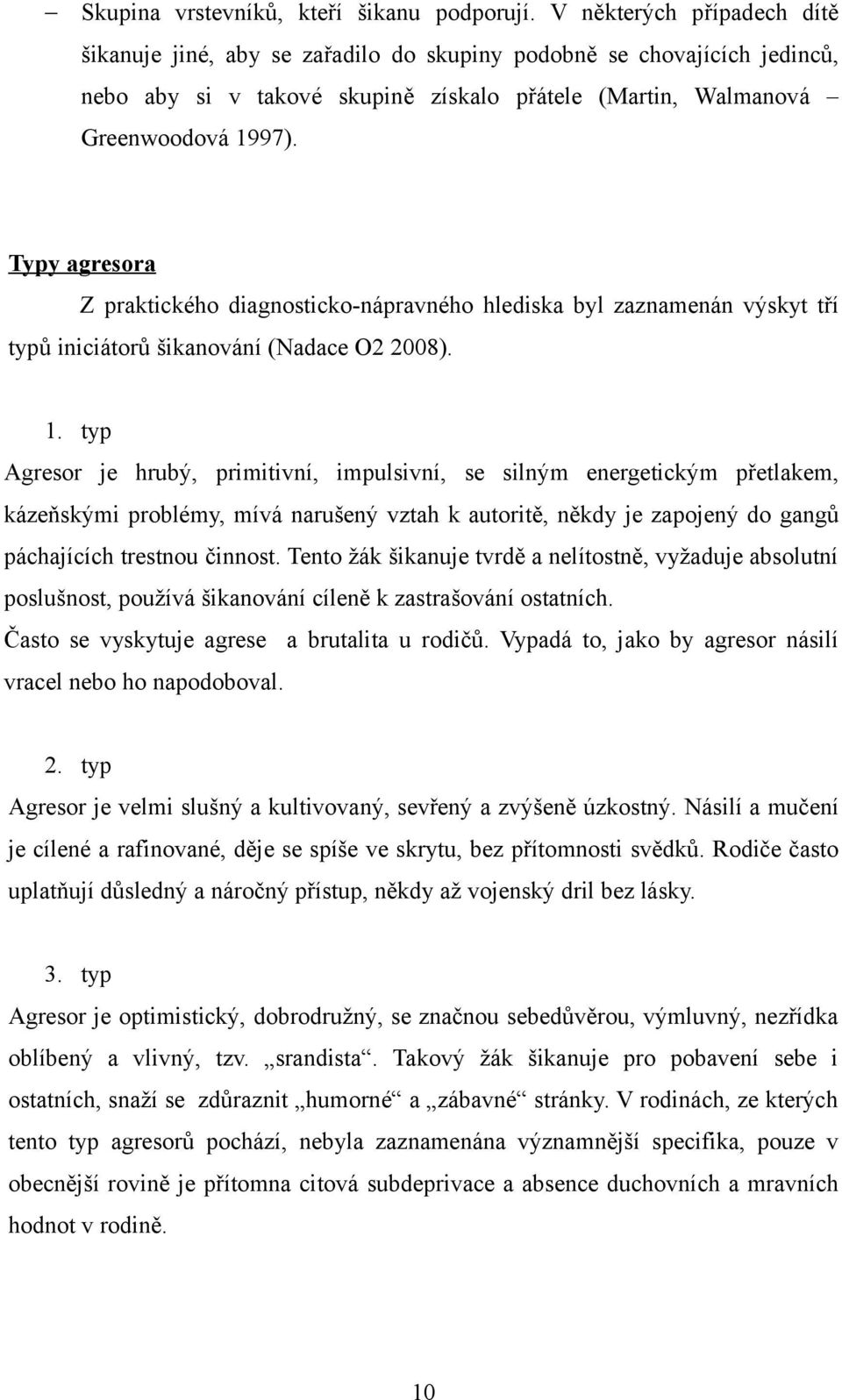 Typy agresora Z praktického diagnosticko-nápravného hlediska byl zaznamenán výskyt tří typů iniciátorů šikanování (Nadace O2 2008). 1.