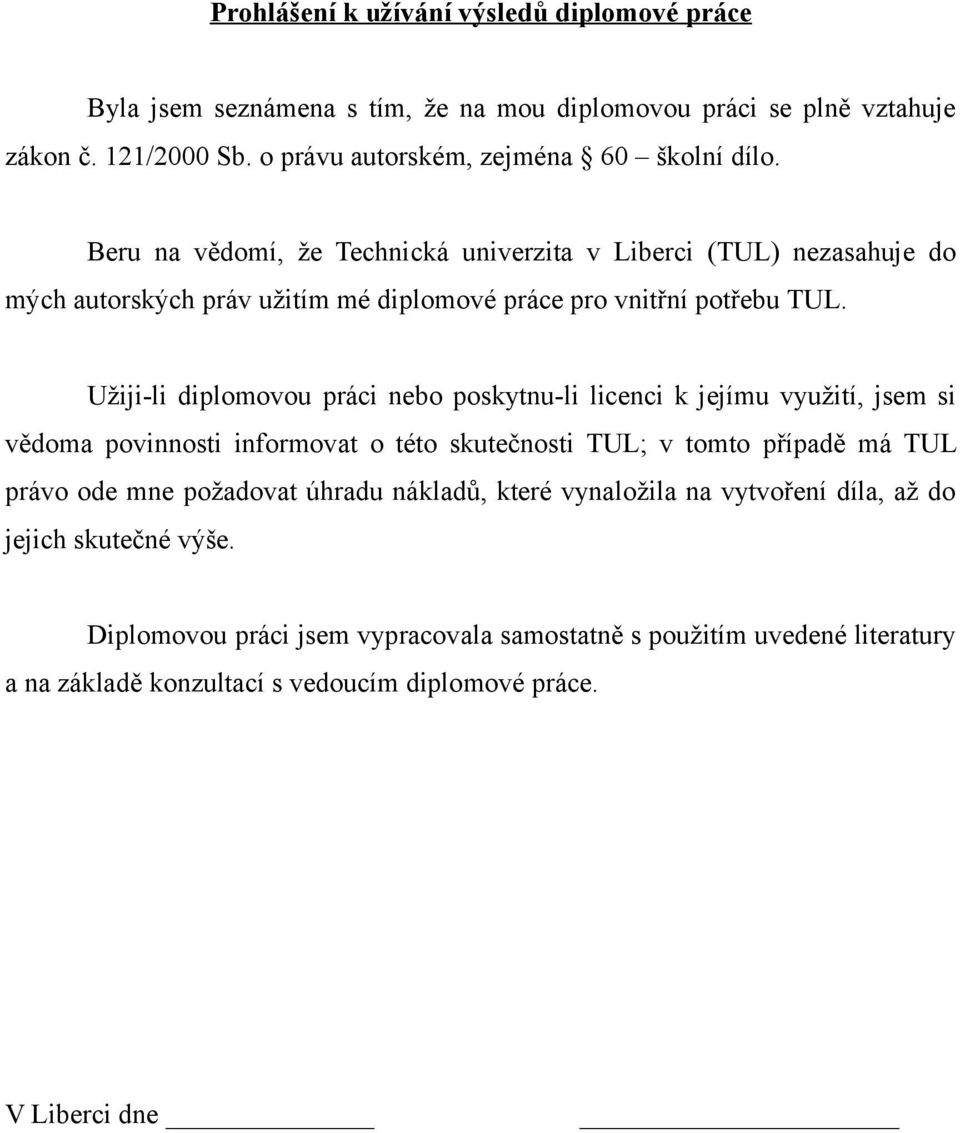 Užiji-li diplomovou práci nebo poskytnu-li licenci k jejímu využití, jsem si vědoma povinnosti informovat o této skutečnosti TUL; v tomto případě má TUL právo ode mne požadovat