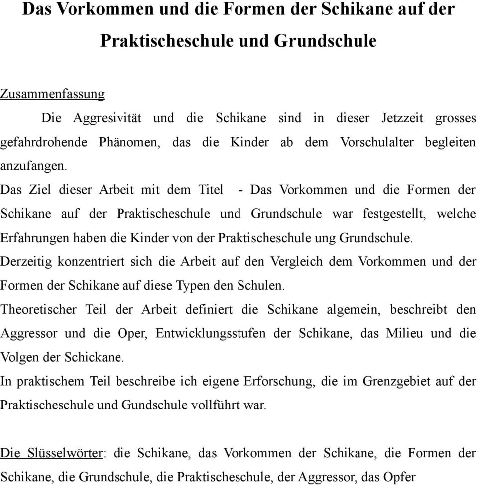 Das Ziel dieser Arbeit mit dem Titel - Das Vorkommen und die Formen der Schikane auf der Praktischeschule und Grundschule war festgestellt, welche Erfahrungen haben die Kinder von der