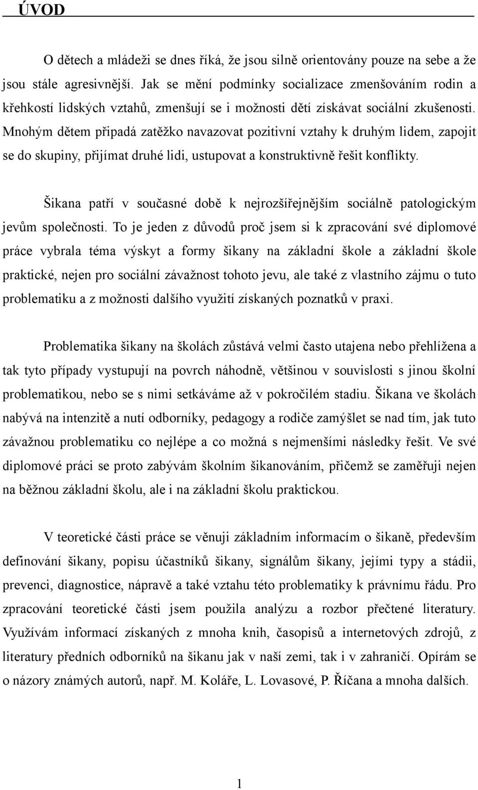 Mnohým dětem připadá zatěžko navazovat pozitivní vztahy k druhým lidem, zapojit se do skupiny, přijímat druhé lidi, ustupovat a konstruktivně řešit konflikty.